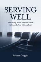 Serving Well: What Every Board Member Needs to Know Before Taking a Seat B0GV1N87Z3 Book Cover