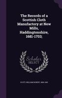 The Records of a Scottish Cloth Manufactory at New Mills, Haddingtonshire, 1681-1703; 1355361087 Book Cover