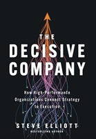 The Decisive Company: How High-Performance Organizations Connect Strategy to Execution 1544546432 Book Cover