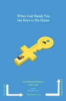 When God Hands You the Keys to His House: God Responding to Our Call and Giving Direction to a Desperate Church 1990976506 Book Cover