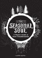 The Seasonal Soul: A Mystic's Guide to Inner Transformation (Guide to Self-Discovery and Personal Growth, Crystal and Chakra Book) 1452174822 Book Cover