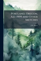 Portland, Oregon, A.D. 1999 and other sketches 117735294X Book Cover