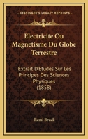 Électricité, Ou, Magnétisme Du Globe Terrestre: Extrait D'études Sur Les Principes Des Sciences Physiques... 116101148X Book Cover
