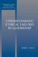 Understanding Ethical Failures in Leadership (Cambridge Studies in Philosophy and Public Policy) 0521837243 Book Cover