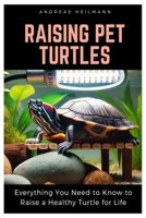 Raising Pet Turtles: Everything You Need to Know to Raise a Healthy Turtle for Life B0F4KRZW4N Book Cover