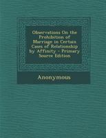 Observations On the Prohibition of Marriage in Certain Cases of Relationship by Affinity 1241012652 Book Cover
