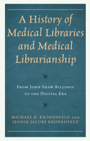 A History of Medical Libraries and Medical Librarianship: From John Shaw Billings to the Digital Era 1538183617 Book Cover