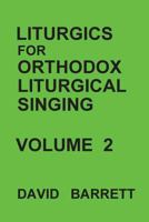 Liturgics for Orthodox Liturgical Singing - Volume 2 099159052X Book Cover
