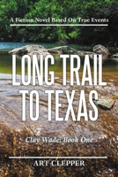 Long Trail to Texas: Clay Wade: Book One 1483483797 Book Cover