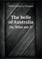 The Belle of Australia, or, Who Am I? 1014635993 Book Cover