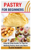 Pastry for Beginners: Step By Step Guide To Tips for Making Pastry And Lots More null Book Cover