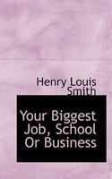 Your Biggest Job, School or Business: Some Words of Counsel for Red-Blooded Young, Americans Who Are Getting Tired of School 0469463783 Book Cover