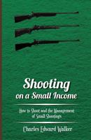 Shooting On A Small Income: How To Shoot And The Management Of Small Shootings 1437120261 Book Cover