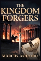 THE KINGDOM FORGERS: How Gothic Warriors, Craftsmen, and Converts Brought Rome to Its Knees and Built Medieval Europe from Rubble B0GZNTZ6G5 Book Cover