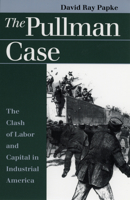 The Pullman Case: The Clash of Labor and Capital in Industrial America (Landmark Law Cases & American Society) 0700609547 Book Cover