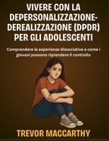 Vivere con la Depersonalizzazione-Derealizzazione (DPDR) per gli adolescenti: Comprendere le esperienze dissociative e come i giovani possono riprendere il controllo (Italian Edition) B0G6FS4TH9 Book Cover