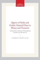 The Queen of Sicily and Gothic Stained Glass in Mussy and Tonnerre (Transactions of the American Philosophical Society) 0871698838 Book Cover