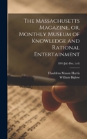 The Massachusetts Magazine, or, Monthly Museum of Knowledge and Rational Entertainment; 1894 Jul.-Dec. 101504610X Book Cover