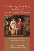 The Blessing of Abraham, the Spirit, and Justification in Galatians: Their Relationship and Significance for Understanding Paul's Theology 1610973720 Book Cover