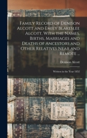 Family Record of Denison Alcott and Emily Blakeslee Alcott, With the Names, Births, Marriages and Deaths of Ancestors and Other Relatives Near and Remote ...: Written in the Year 1852 1018585745 Book Cover