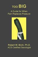 Too Big: A Guide for When Pain Replaces Pleasure 1449519792 Book Cover