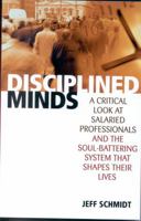 Disciplined Minds: A Critical Look at Salaried Professionals and the Soul-Battering System That Shapes Their Lives 0742516857 Book Cover