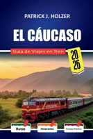 EL CÁUCASO Guía de Viajes en Tren 2026: Rutas para dormitorios y consejos honestos para reservas para pasajeros que cruzan Georgia, Armenia y Azerbaiyán sin un operador turístico (Spanish Edition) B0GYSXYFL7 Book Cover