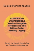 CONCEVOIR L'IMPOSSIBLE Version française officielle de The Billion-Dollar Fertility Legacy: Tome 1 : Le Pouvoir Féminin face aux Frontières de la Médecine B0F9LJ8JH2 Book Cover