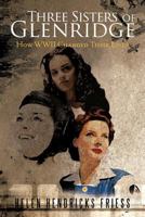 Three Sisters of Glenridge: How Wwii Changed Their Lives 1462028136 Book Cover