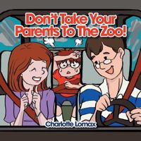 Don't Take Your Parents to the Zoo! 149316239X Book Cover