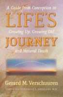 Life's Journey: A Guide from Conception to Growing Up, Growing Old, and Natural Death 1621381641 Book Cover