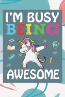 I'm Busy Being Awesome: Back To School Gift Unicorn Notebook for Girls & Kids To Write Goals, Ideas & Thoughts, Writing, Notes, Doodling 1088536123 Book Cover