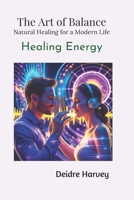 The Art of Balance. Natural Healing for a Modern Life: Healing Energy B0FYH38166 Book Cover
