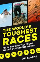 The World's Toughest Races: From the Most Extreme to the Downright Weird 1849537305 Book Cover