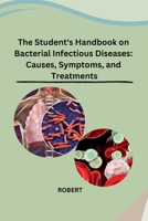 The Student's Handbook on Bacterial Infectious Diseases: Causes, Symptoms, and Treatments B0CP6KXQ9G Book Cover