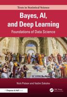 Bayes, AI, and Deep Learning: Foundations of Data Science (Chapman & Hall/CRC Texts in Statistical Science) 1032467983 Book Cover