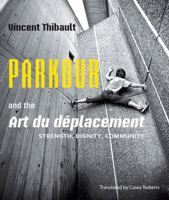 Parkour and the Art du déplacement: Strength, Dignity, Community 1926824911 Book Cover