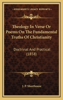 Theology In Verse Or Poems On The Fundamental Truths Of Christianity: Doctrinal And Practical 1104412497 Book Cover