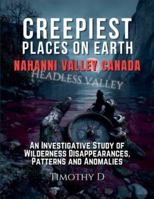 Creepiest Places On Earth- Nahanni Valley: An Investigative Field Study of Disappearances, Anomalies, and Everything That Shouldn’t Exist 1069121231 Book Cover