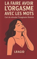 La faire avoir l’orgasme avec les mots: L'art de stimuler l’imaginaire féminin (French Edition) B0FRLHT53D Book Cover