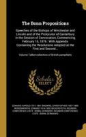 The Bonn propositions: speeches of the Bishops of Winchester and Lincoln and of the prolocutor of Canterbury in the session of convocation, commencing ... adopted at the first and second Conference 1377990680 Book Cover