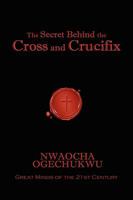 The Secret Behind the Cross and Crucifix 1606933671 Book Cover