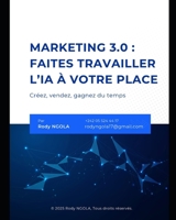 Marketing 3.0 : Faites travailler l’IA à votre place: Créez, vendez, gagnez du temps (French Edition) B0DZ158392 Book Cover