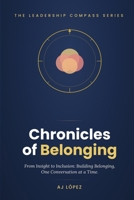 Chronicles of Belonging: From Insight to Inclusion: Building Belonging, One Conversation at a Time. (The Leadership Compass: Five Paths to Empowerment, Reflection, Metrics, and Success) B0FHWR3QSN Book Cover