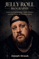 Jelly Roll Biography: From Survival to Song - Faith, Failure, and the Power of Choosing Again B0GN29KXB6 Book Cover