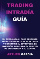 Trading Intrad�a Gu�a: Un curso crash para aprender t�cnicas operativas avanzadas y construir su estrategia de inversi�n, modelada en su nivel de experiencia y su capital 1801182310 Book Cover
