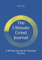 The Ultimate Grind Journal: A 90 Day Journal for Personal Success 1792053770 Book Cover