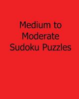Medium to Moderate Sudoku Puzzles: Easy to Read, Large Grid Sudoku Puzzles 1482532778 Book Cover
