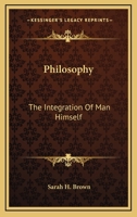Philosophy: The Integration Of Man Himself 1163170763 Book Cover