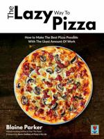 The Lazy Way To Pizza: How To Make The Best Pizza Possible With The Least Amount Of Work B0H557TGLD Book Cover